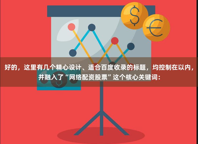 好的，这里有几个精心设计、适合百度收录的标题，均控制在以内，并融入了“网络配资股票”这个核心关键词：