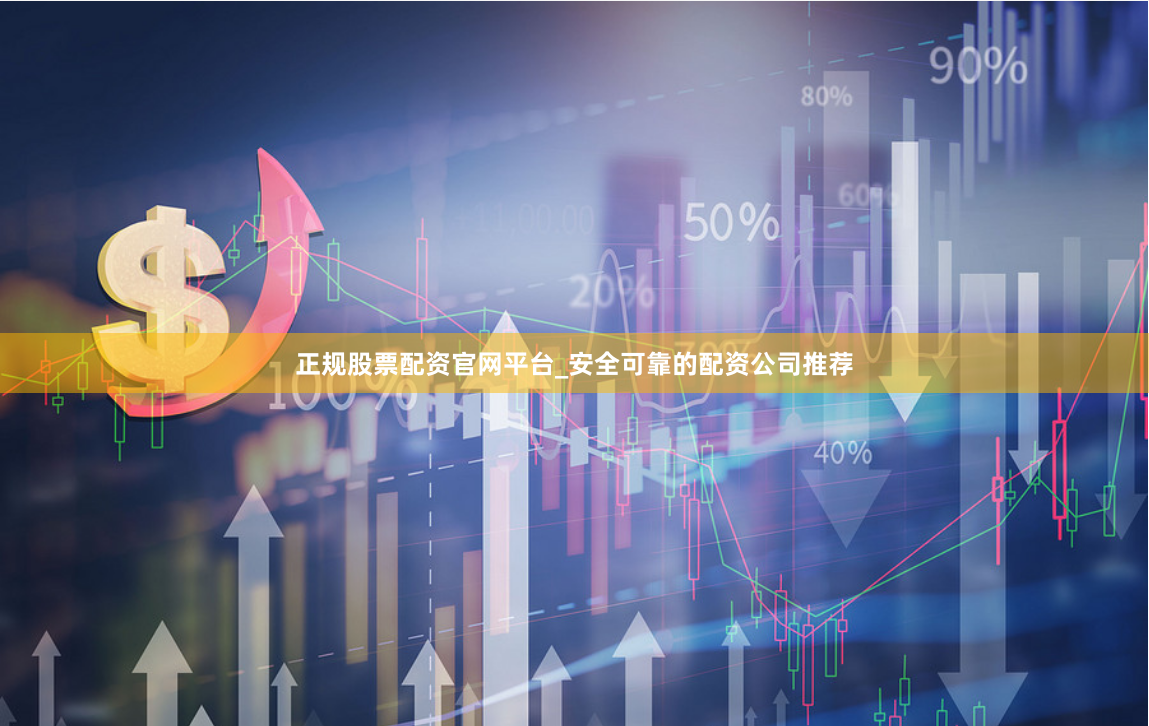 正规股票配资官网平台_安全可靠的配资公司推荐