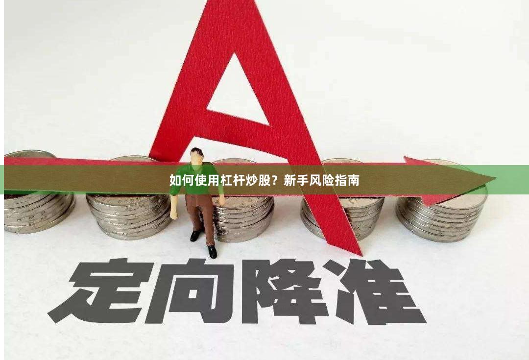 如何使用杠杆炒股?新手风险指南