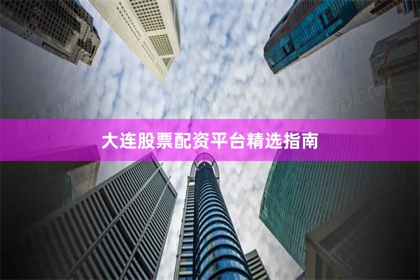 大连股票配资平台精选指南